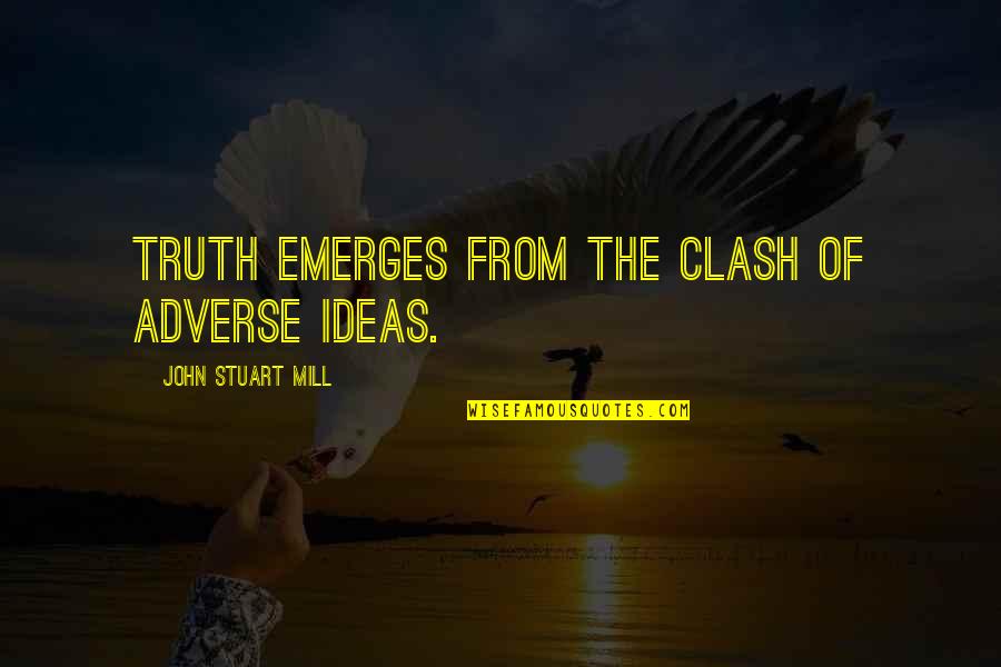 Criminal Minds Used Quotes By John Stuart Mill: Truth emerges from the clash of adverse ideas.