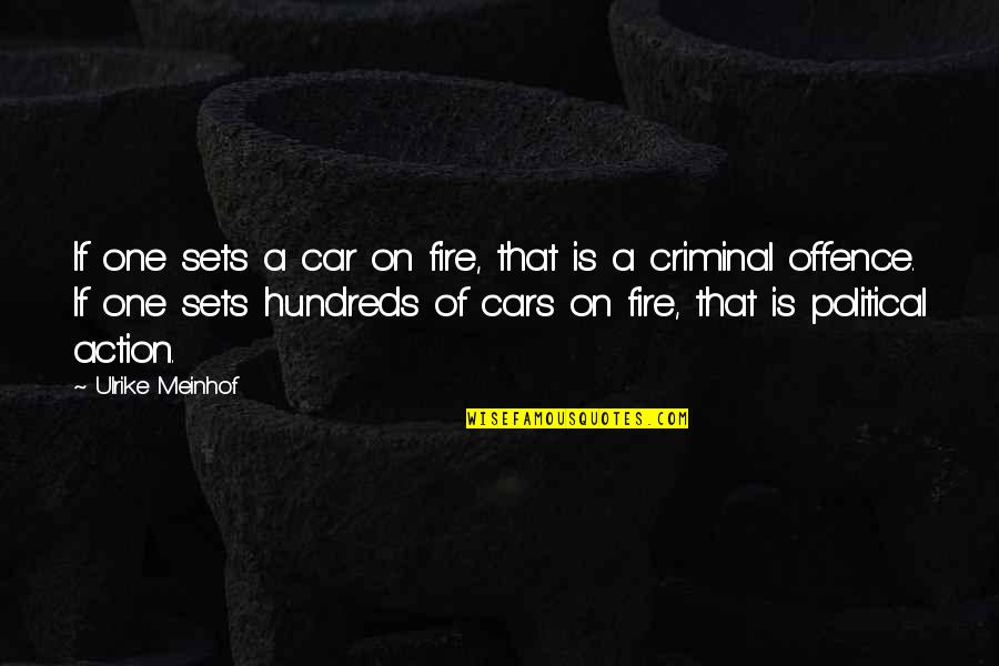 Criminal Offence Quotes By Ulrike Meinhof: If one sets a car on fire, that