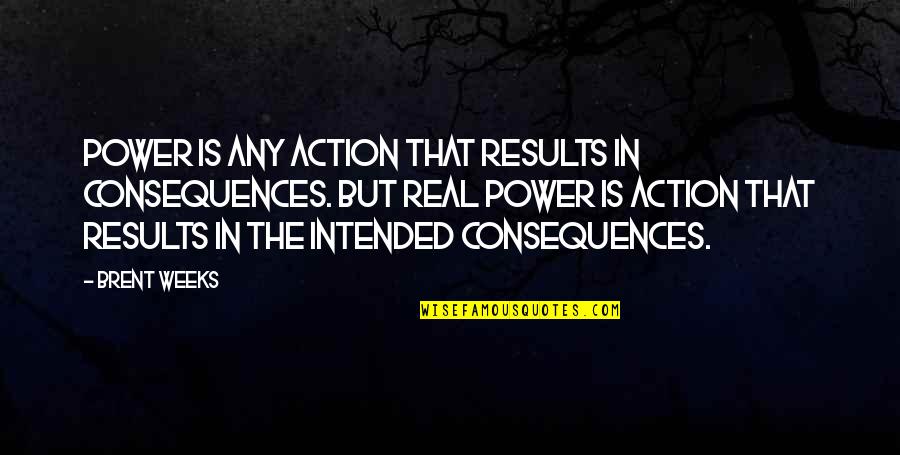 Criminal Profiling Quotes By Brent Weeks: Power is any action that results in consequences.