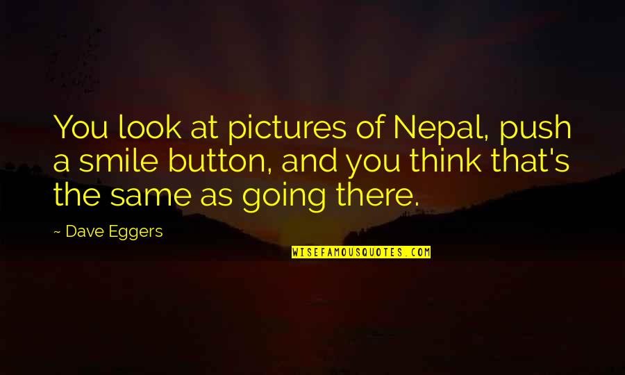 Criminal Profiling Quotes By Dave Eggers: You look at pictures of Nepal, push a