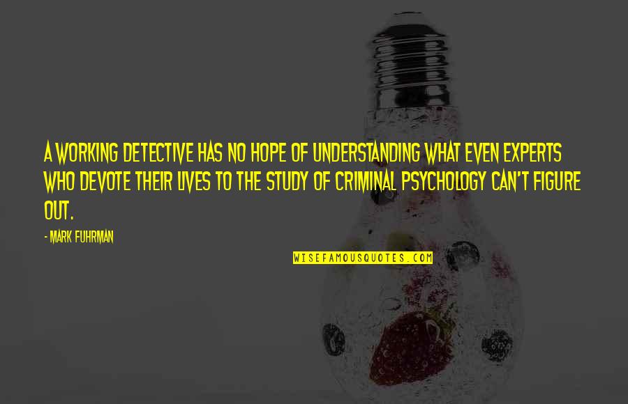 Criminal Psychology Quotes By Mark Fuhrman: A working detective has no hope of understanding