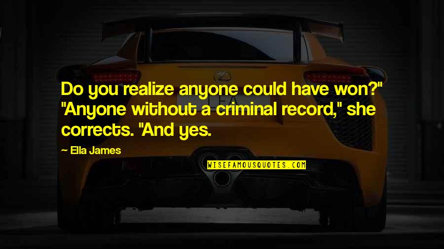 Criminal Record Quotes By Ella James: Do you realize anyone could have won?" "Anyone