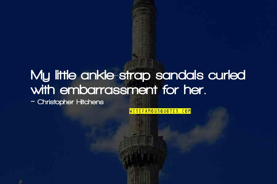 Criminality Quotes By Christopher Hitchens: My little ankle-strap sandals curled with embarrassment for Criminality Quotes By Christopher Hitchens: My little ankle-strap sandals curled with embarrassment for
