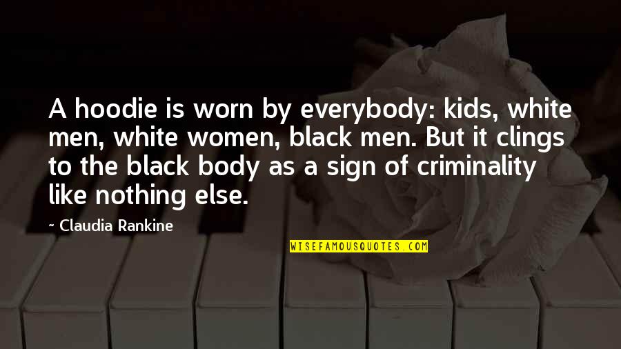 Criminality Quotes By Claudia Rankine: A hoodie is worn by everybody: kids, white Criminality Quotes By Claudia Rankine: A hoodie is worn by everybody: kids, white