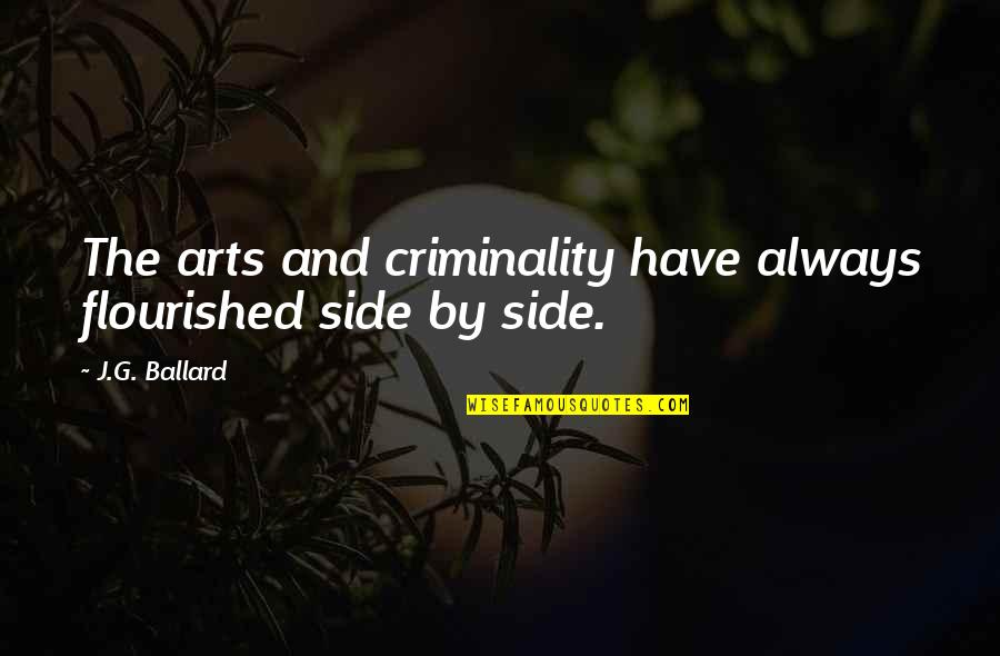 Criminality Quotes By J.G. Ballard: The arts and criminality have always flourished side