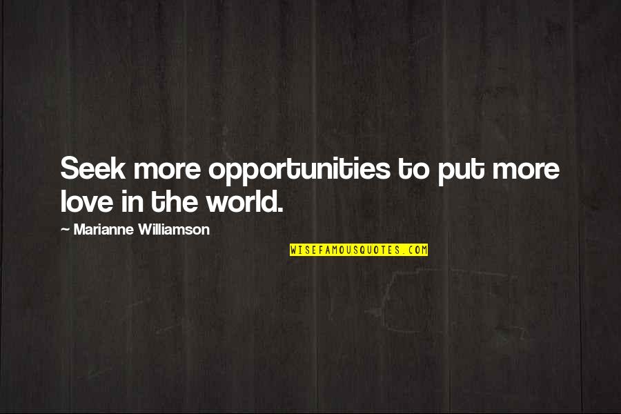 Criminality Quotes By Marianne Williamson: Seek more opportunities to put more love in Criminality Quotes By Marianne Williamson: Seek more opportunities to put more love in