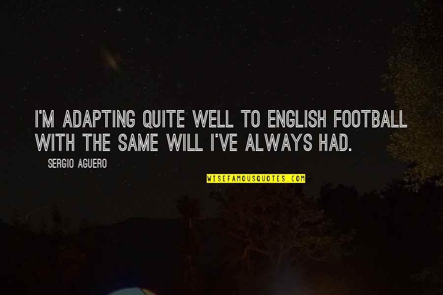 Criminality Quotes By Sergio Aguero: I'm adapting quite well to English football with