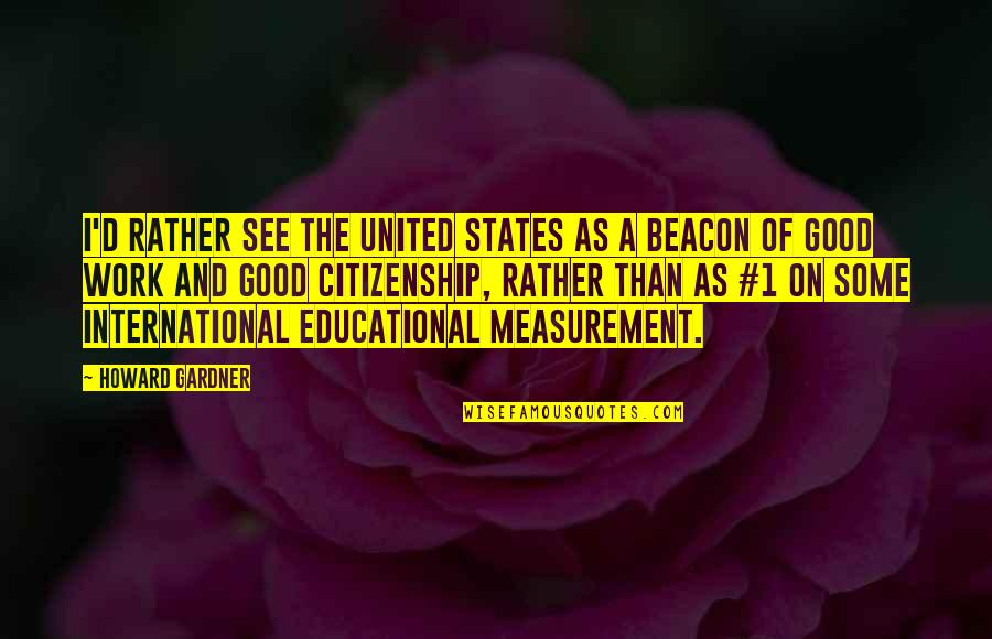 Criminalization Of Immigration Quotes By Howard Gardner: I'd rather see the United States as a