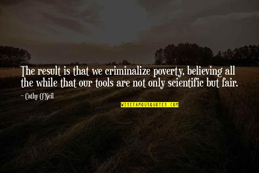 Criminalize Quotes By Cathy O'Neil: The result is that we criminalize poverty, believing