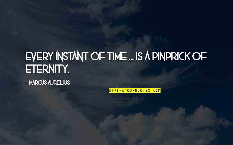 Criminalizing Homelessness Quotes By Marcus Aurelius: Every instant of time ... is a pinprick
