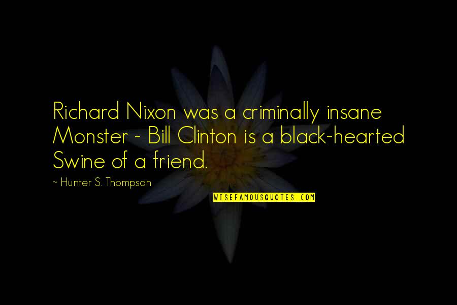 Criminally Insane Quotes By Hunter S. Thompson: Richard Nixon was a criminally insane Monster -