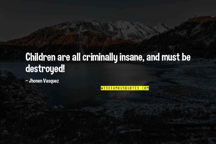 Criminally Insane Quotes By Jhonen Vasquez: Children are all criminally insane, and must be