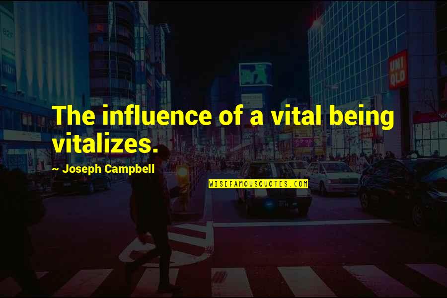 Criminally Insane Quotes By Joseph Campbell: The influence of a vital being vitalizes.