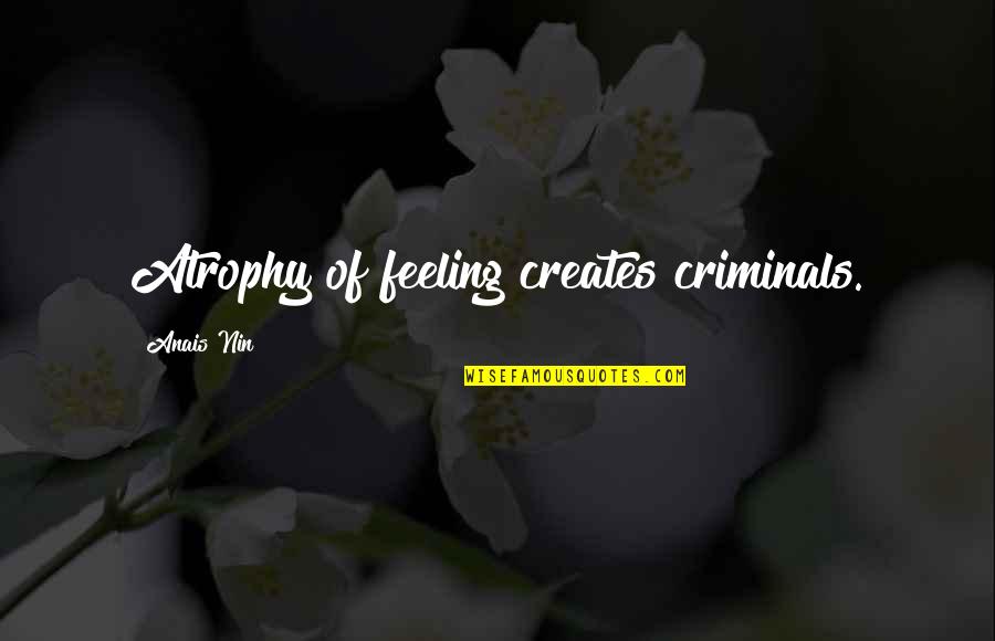 Criminals Crime Quotes By Anais Nin: Atrophy of feeling creates criminals.