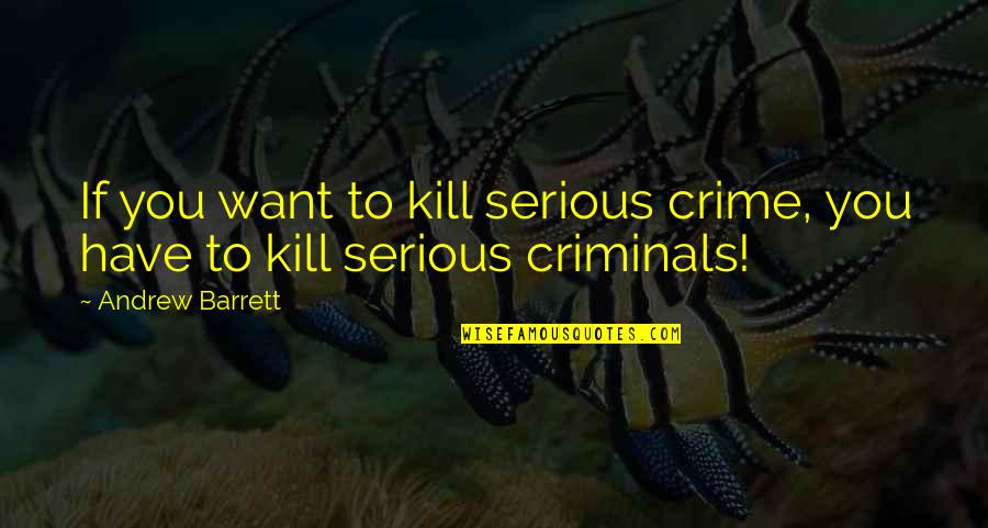 Criminals Crime Quotes By Andrew Barrett: If you want to kill serious crime, you
