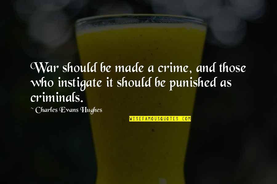 Criminals Crime Quotes By Charles Evans Hughes: War should be made a crime, and those