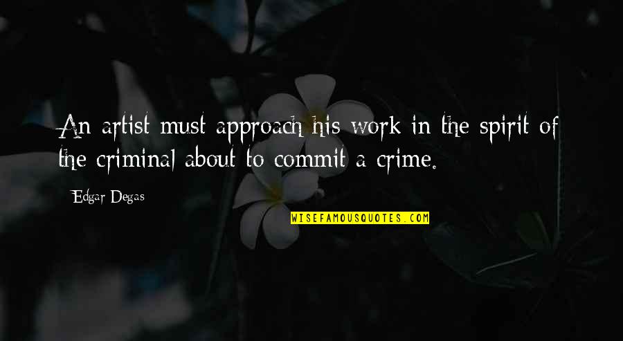 Criminals Crime Quotes By Edgar Degas: An artist must approach his work in the