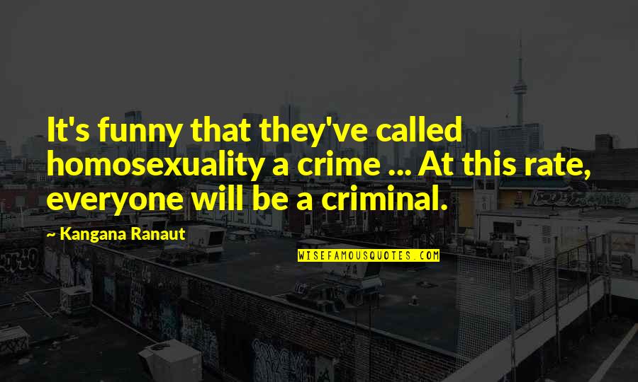 Criminals Crime Quotes By Kangana Ranaut: It's funny that they've called homosexuality a crime