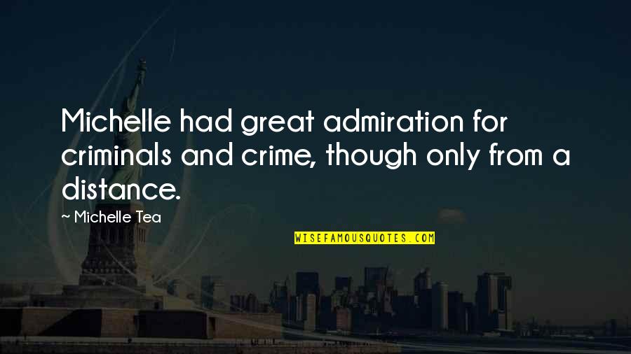 Criminals Crime Quotes By Michelle Tea: Michelle had great admiration for criminals and crime,