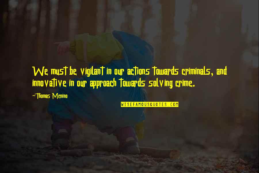 Criminals Crime Quotes By Thomas Menino: We must be vigilant in our actions towards