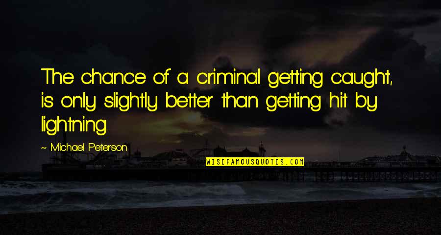 Criminals Getting Caught Quotes By Michael Peterson: The chance of a criminal getting caught, is