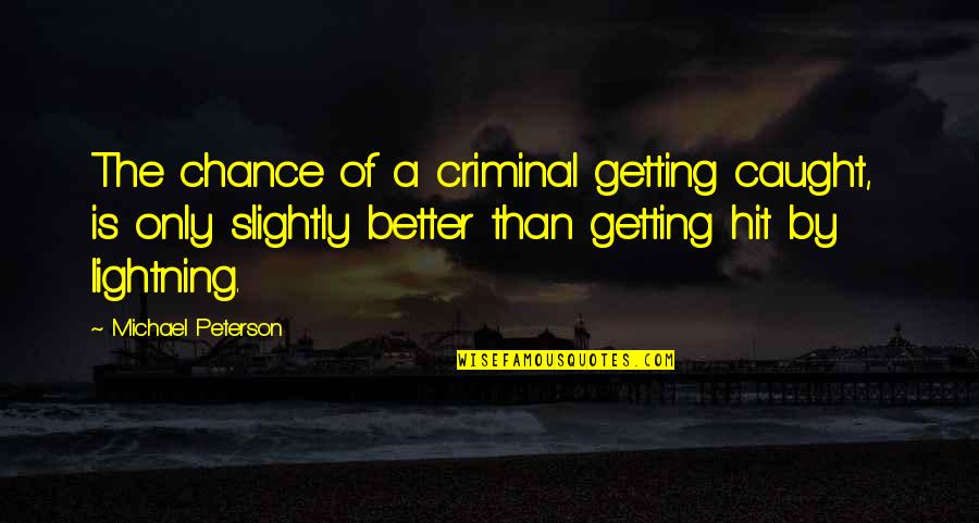 Criminals Getting Caught Quotes By Michael Peterson: The chance of a criminal getting caught, is Criminals Getting Caught Quotes By Michael Peterson: The chance of a criminal getting caught, is