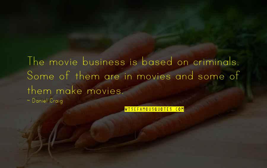 Criminals Quotes By Daniel Craig: The movie business is based on criminals. Some