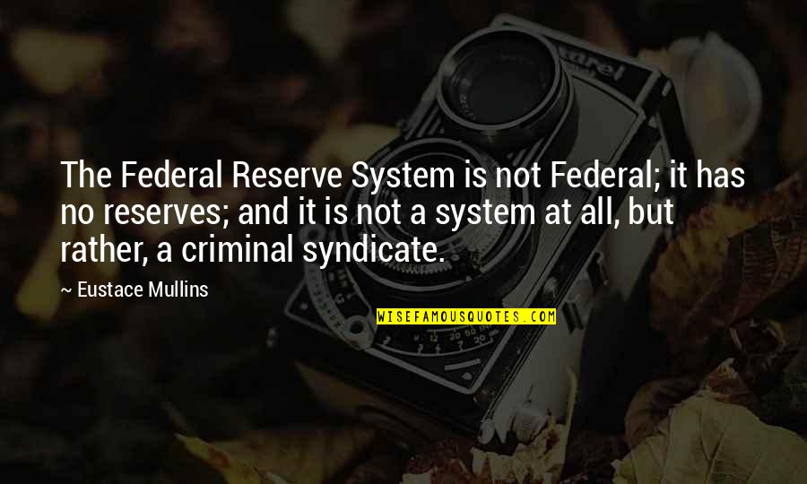 Criminals Quotes By Eustace Mullins: The Federal Reserve System is not Federal; it