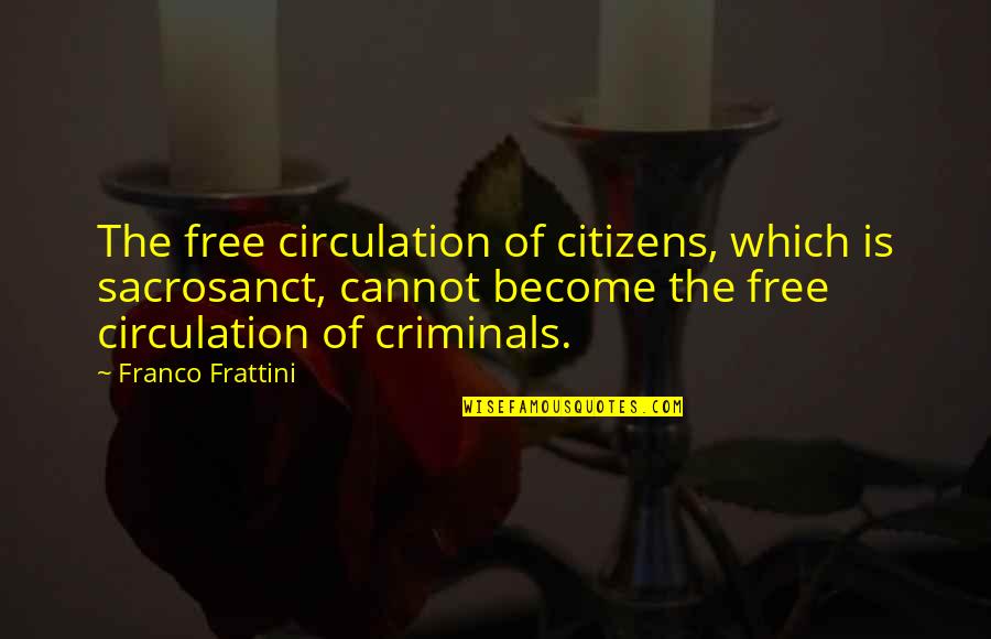 Criminals Quotes By Franco Frattini: The free circulation of citizens, which is sacrosanct,