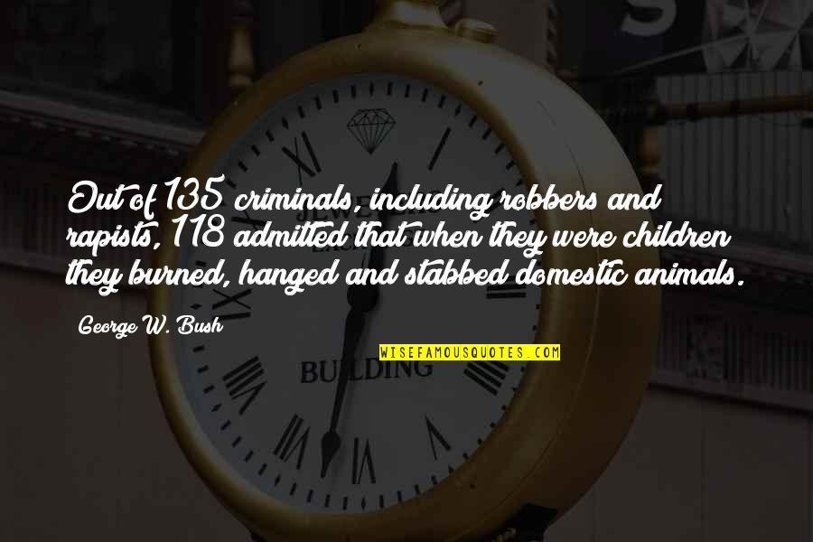 Criminals Quotes By George W. Bush: Out of 135 criminals, including robbers and rapists,