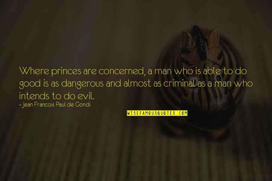 Criminals Quotes By Jean Francois Paul De Gondi: Where princes are concerned, a man who is