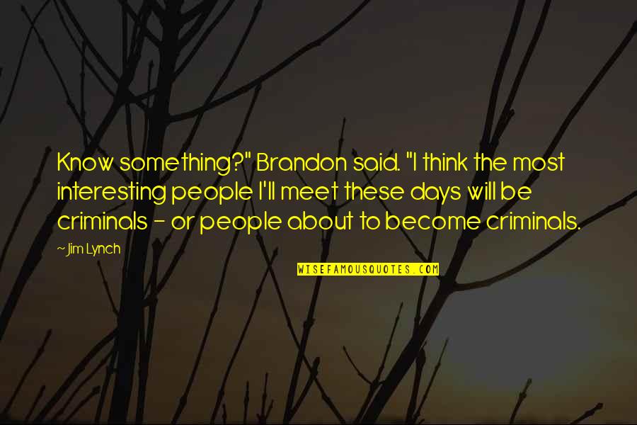 Criminals Quotes By Jim Lynch: Know something?" Brandon said. "I think the most