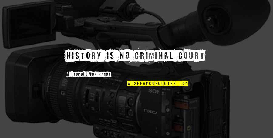 Criminals Quotes By Leopold Von Ranke: History is no criminal court