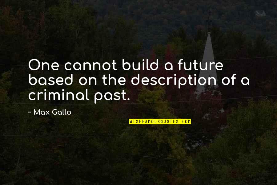 Criminals Quotes By Max Gallo: One cannot build a future based on the