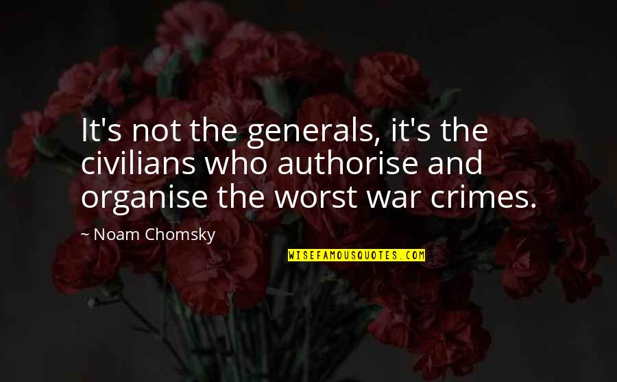 Criminals Quotes By Noam Chomsky: It's not the generals, it's the civilians who