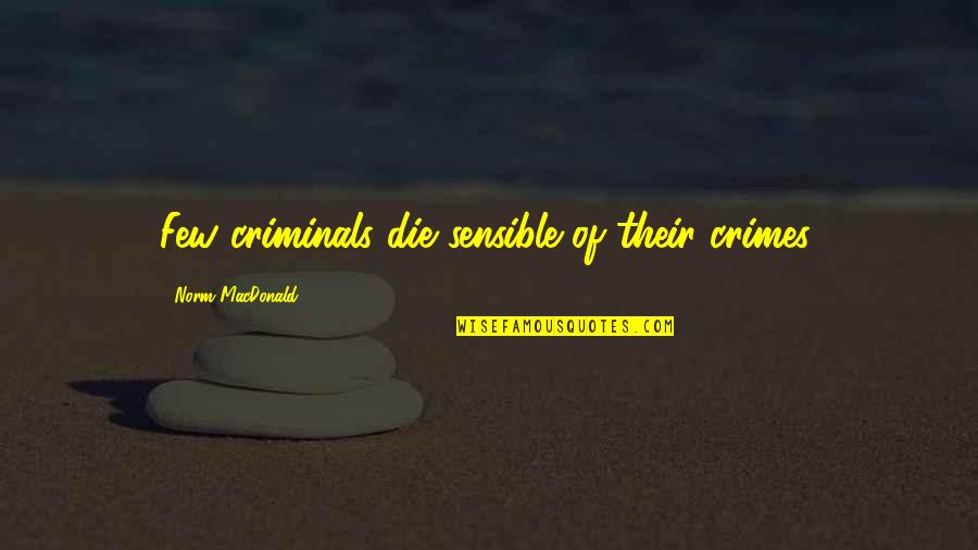 Criminals Quotes By Norm MacDonald: Few criminals die sensible of their crimes.