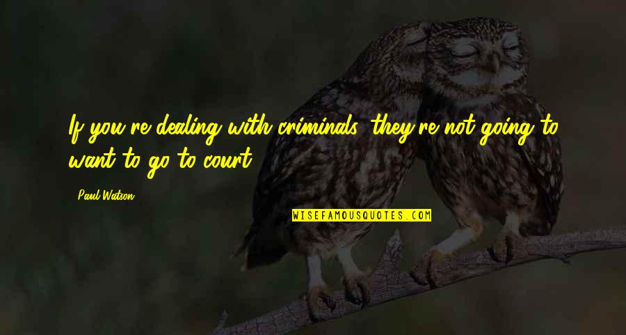 Criminals Quotes By Paul Watson: If you're dealing with criminals, they're not going