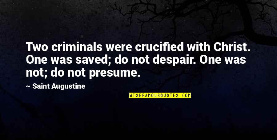 Criminals Quotes By Saint Augustine: Two criminals were crucified with Christ. One was