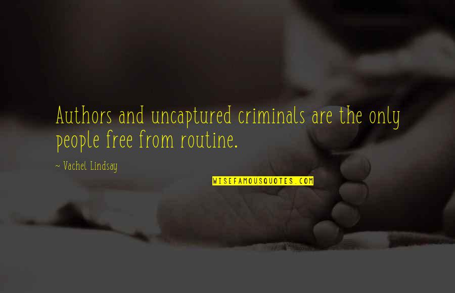 Criminals Quotes By Vachel Lindsay: Authors and uncaptured criminals are the only people