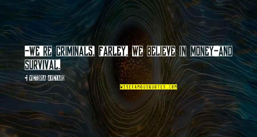 Criminals Quotes By Victoria Aveyard: -We're criminals, Farley. We believe in money-and survival.