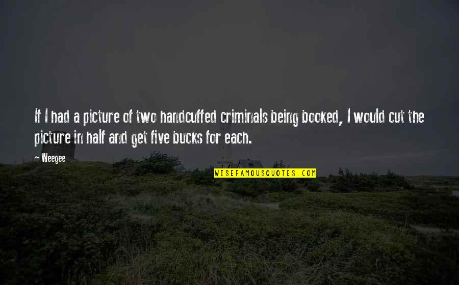 Criminals Quotes By Weegee: If I had a picture of two handcuffed