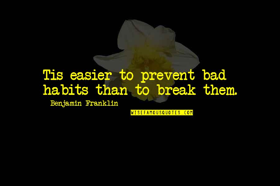 Criminel Kai Quotes By Benjamin Franklin: Tis easier to prevent bad habits than to