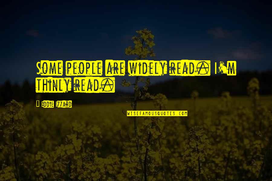 Criminel Kai Quotes By Eddie Izzard: Some people are widely read. I'm thinly read. Criminel Kai Quotes By Eddie Izzard: Some people are widely read. I'm thinly read.