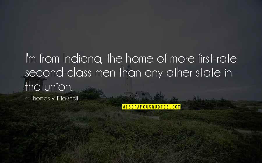 Criminel Kai Quotes By Thomas R. Marshall: I'm from Indiana, the home of more first-rate