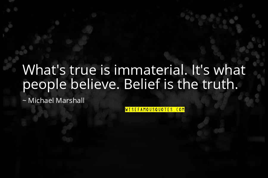 Criminelle Quotes By Michael Marshall: What's true is immaterial. It's what people believe. Criminelle Quotes By Michael Marshall: What's true is immaterial. It's what people believe.