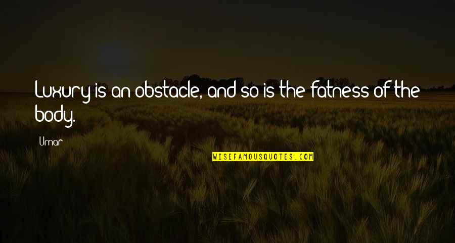 Criminelle Quotes By Umar: Luxury is an obstacle, and so is the