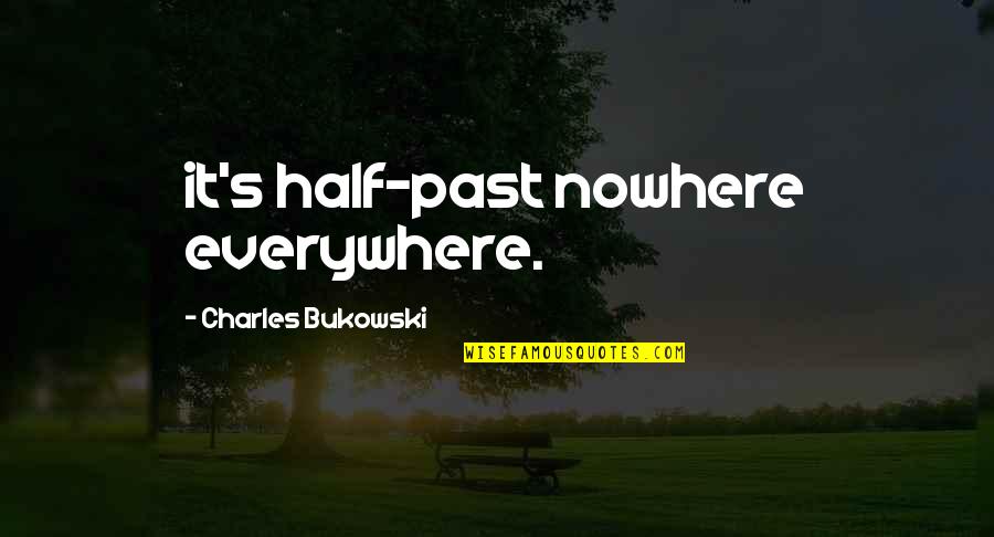 Criminologist Quotes By Charles Bukowski: it's half-past nowhere everywhere.