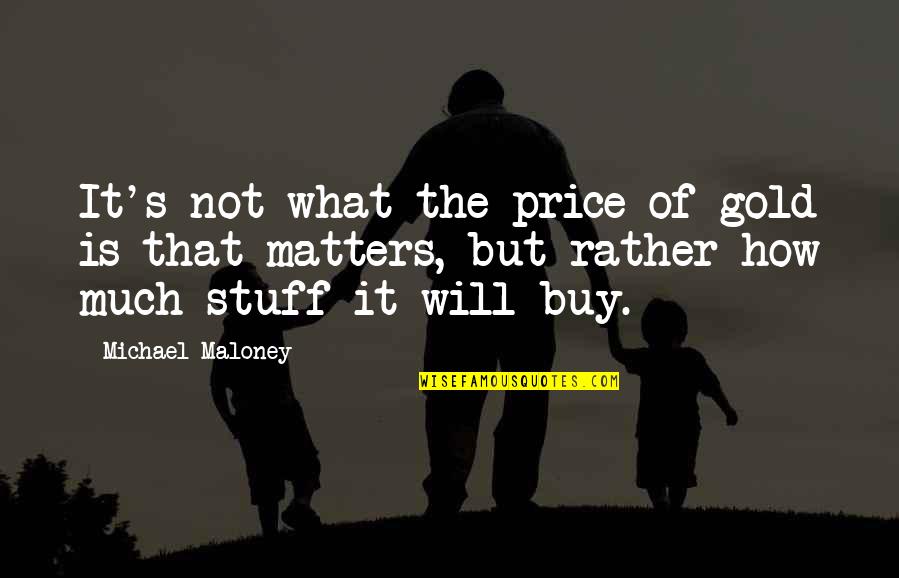Criminologist Quotes By Michael Maloney: It's not what the price of gold is