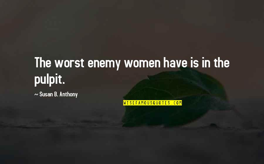 Criminologist Quotes By Susan B. Anthony: The worst enemy women have is in the