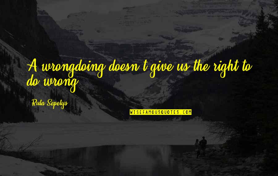Criminologists Salary Quotes By Ruta Sepetys: A wrongdoing doesn't give us the right to Criminologists Salary Quotes By Ruta Sepetys: A wrongdoing doesn't give us the right to